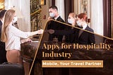 Apps For Hospitality Industry — Mobile, Your Travel Partner