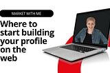 Where to Start Building Your Profile on the Web