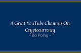 4 Great YouTube Channels On Cryptocurrency