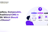 Headless vs Composable vs Traditional CMS in 2026: Which Is Best?