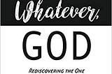 READ/DOWNLOAD%& “WHATEVER, GOD”: Rediscovering the One I Thought I Knew FULL BOOK PDF & FULL…