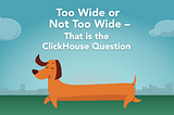 Too Wide or Not Too Wide — That is the ClickHouse Question