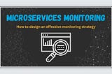 Microservices Monitoring — A Full Guide (Part 2)