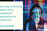 How Data is Driving Patient-First, Empathetic Approaches to Healthcare