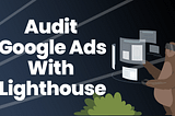 Audit Google Ad Performance With Lighthouse