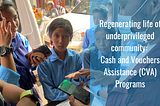 Regenerating life of underprivileged community: Cash and Vouchers Assistance (CVA) Programs