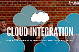 6 Reasons Why Cloud Integration is Important for Your Business