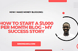 Make Money Blogging: How I Make $1,000 Per Month Blogging — My Success Story