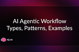 What are Agentic Workflows? Types, Patterns, and Examples