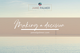 Making a Decision | Jamie L Palmer