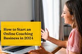 How to Start an Online Coaching Business in 2024 (Step-by-Step Roadmap)