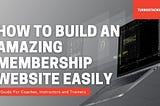 HOW TO BUILD AN AMAZING MEMBERSHIP WEBSITE EASILY AND PROFITABLY FOR YOUR SCHOOL, COACHING AND…