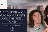 Stream Summary: An Overview of Macro Markets and the SKILL Token