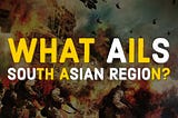 What ails South Asian region?