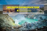 Ijen Crater Papuma Beach Tour 3 Days