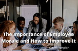 Gavin Campion on The Importance of Employee Morale and How to Improve It