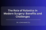 The Role of Robotics in Modern Surgery: Benefits and Challenges