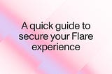 A quick guide to secure your Flare experience