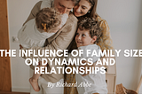 The Influence of Family Size on Dynamics and Relationships — Richard Abbe | Family | New York