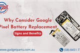 Why Consider Google Pixel Battery Replacement: Signs and Benefits