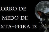 MORRO DE MEDO DE SEXTA-FEIRA 13!