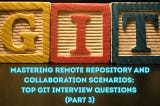 Mastering Remote Repository and Collaboration Scenarios: Top Git Interview Questions (Part 3) —…