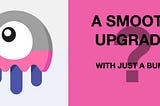 A Smooth Upgrade With Just a Bump?
