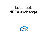 Let’s look about index exchange!