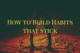 How to Build Good Habits That Stick