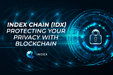 INDEX CHAIN(IDX) — Protecting Your Privacy With Blockchain