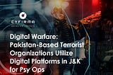 Digital Warfare: Pakistan-Based Terrorist Organizations Utilize Digital Platforms in J&K for Psy…