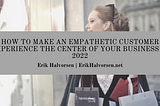 How to Make an Empathetic Customer Experience the Center of Your Business in 2022 | Erik Halvorsen