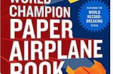 READ/DOWNLOAD=$ The New World Champion Paper Airplane Book: Featuring the World Record-Breaking…