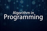 Algorithms in Programming