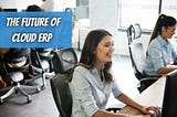 Unraveling the Future Landscape of Cloud ERP