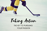 Why Taking Action Is the Key to Pursuing Your Passion and Purpose