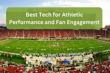 Best Tech for Athletic Performance and Fan Engagement | David Krulewich