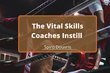 The Vital Skills Coaches Instill | Spiro Douvris | Sports