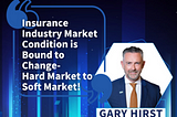 Insurance Industry Market Condition is Bound to Change: Hard Market to Soft Market!