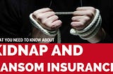 What You Need to Know About Kidnap and Ransom Insurance