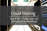 Cloud Hosting — The Giant Leap into the Future of Technology — InterDataLink ©