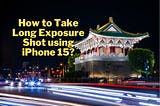 How to take Long Exposure photo in iPhone 15, iOS 17?