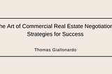 The Art of Commercial Real Estate Negotiation: Strategies for Success | Thomas Giallonardo | Real…