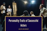 Personality Traits of Successful Actors | Joseph “Joe” McInerney | Chicago