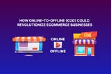 An Overview of Online-To-Offline (O2O) Commerce