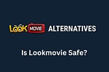 Is LookMovie Safe And Alternatives?