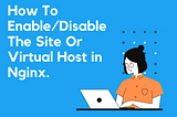How To Enable/Disable The Site Or Virtual Host In Nginx.