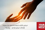 How to reconnect with your body — and your child