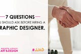 7 Questions You Should Ask Before Hiring A Graphic Designer