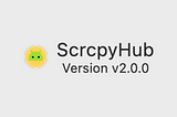 Release Android Mirroring Tool ScrcpyHub v2.0.0
